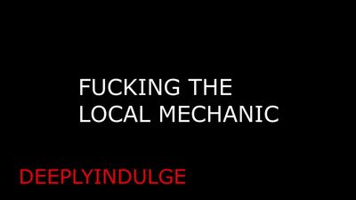 FUCKING THE LOCAL MECHANIC FIXING YOUR INSIDES